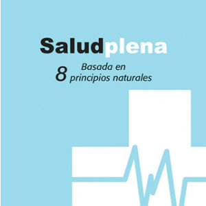 Salud plena: Basado en 8 principios naturales