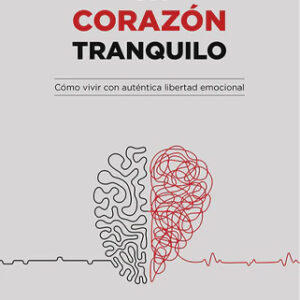 Un corazón tranquilo: Cómo vivir con autentica libertad emocional
